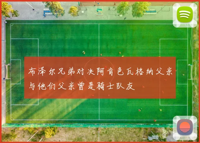 布泽尔兄弟对决阿肯色瓦格纳父亲与他们父亲曾是骑士队友